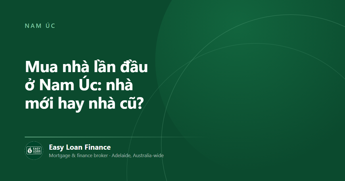 Mua nhà lần đầu ở Nam Úc: nhà mới hay nhà cũ?
